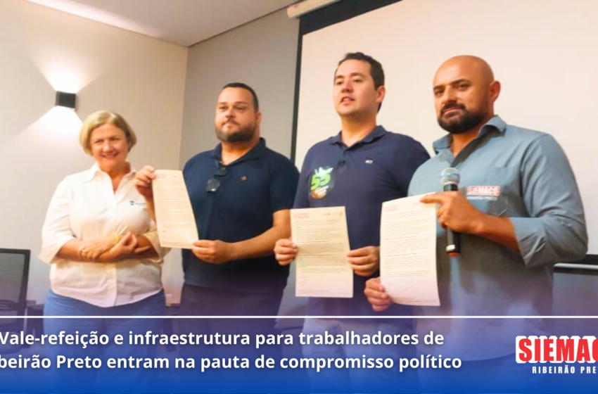  Vale-refeição e infraestrutura para trabalhadores de Ribeirão Preto entram na pauta de compromisso político